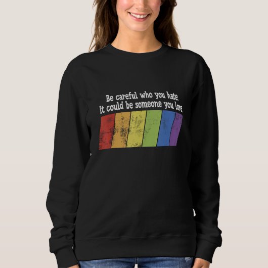 Be Careful Who You Hate It Could Be Someone You Lo Sweatshirt (Vorderseite)