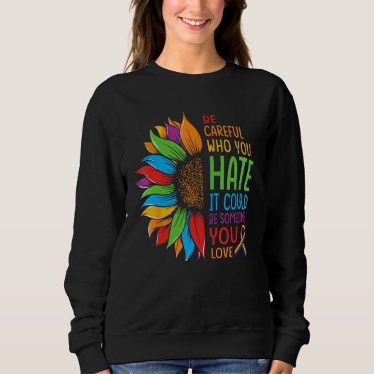 Be Careful Who You Hate It Could Be Someone You Lo Sweatshirt (Vorderseite)