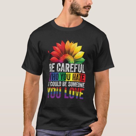 Be Careful Who You Hate It Could Be Someone You Lo T-Shirt (Vorderseite)