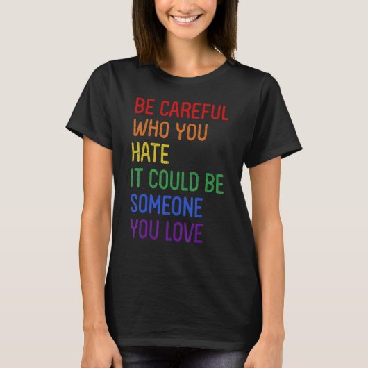 Be Careful Who You Hate It Could Be Someone You Lo T-Shirt (Vorderseite)