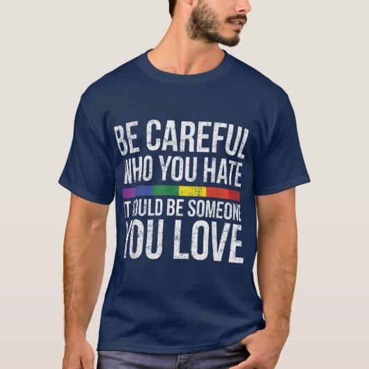 Be Careful Who You Hate It Could Be Someone You Lo T-Shirt (Vorderseite)