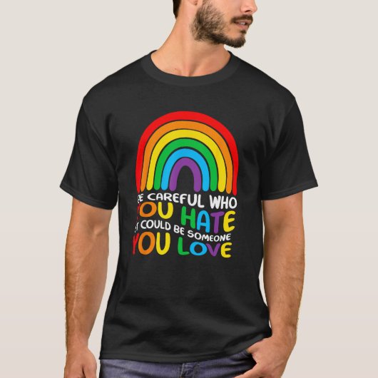 Be Careful Who You Hate It Could Be Someone You Lo T-Shirt (Vorderseite)