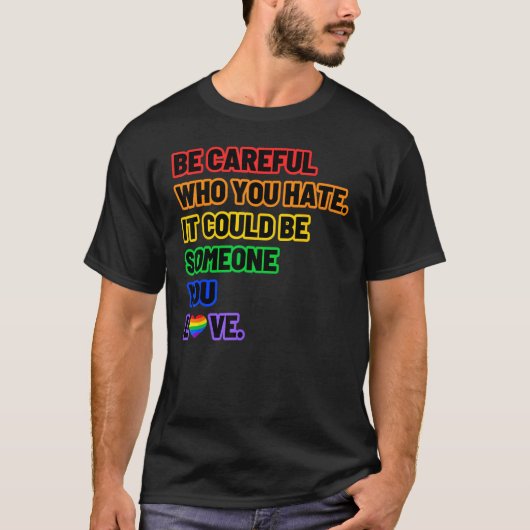 Be Careful Who You Hate  LGBT Pride T-Shirt (Vorderseite)