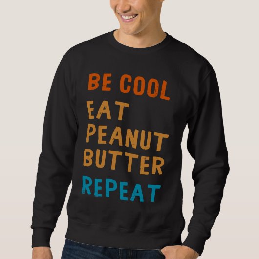Be Cool Peanut Butter Addict Eat Repeat Saying Sweatshirt (Vorderseite)