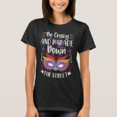 Be Crazy And Parade Down The Street Mardi Gras Pa T-Shirt (Vorderseite)