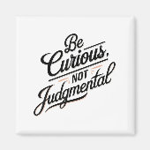 Be Curious Not Judgemental Motivation Insrational Magnet (Vorne)
