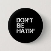 Be Don' Hatin' Hilarious Hater Button (Vorderseite)