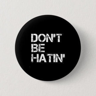 Be Don' Hatin' Hilarious Hater Button