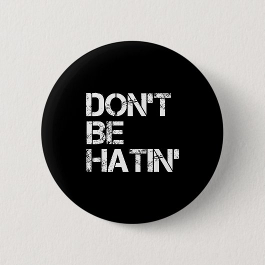 Be Don' Hatin' Hilarious Hater Button (Vorderseite)