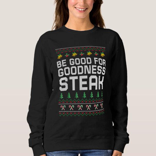 Be Good for Goodness Steak Christmas Food Xmas Foo Sweatshirt (Vorderseite)