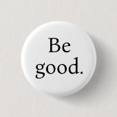 Be Good. Small round button (Vorderseite)