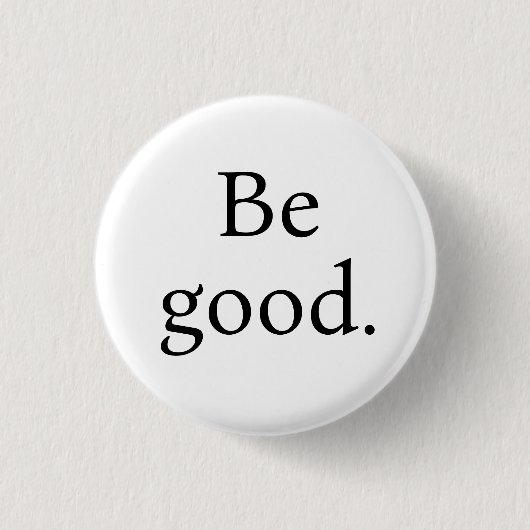 Be Good. Small round button (Vorderseite)