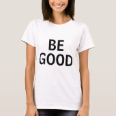 Be Good T-Shirt (Vorderseite)