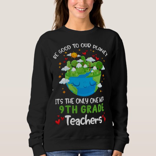 Be Good To Our Planet With 9th Grade Teacher Earth Sweatshirt (Vorderseite)