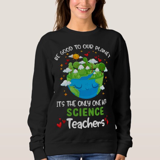 Be Good To Our Planet With Science Teacher Earth D Sweatshirt (Vorderseite)