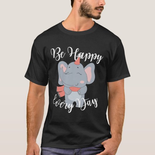 Be Happy Every Day Cute Elephant Graphic Motivatio T-Shirt (Vorderseite)