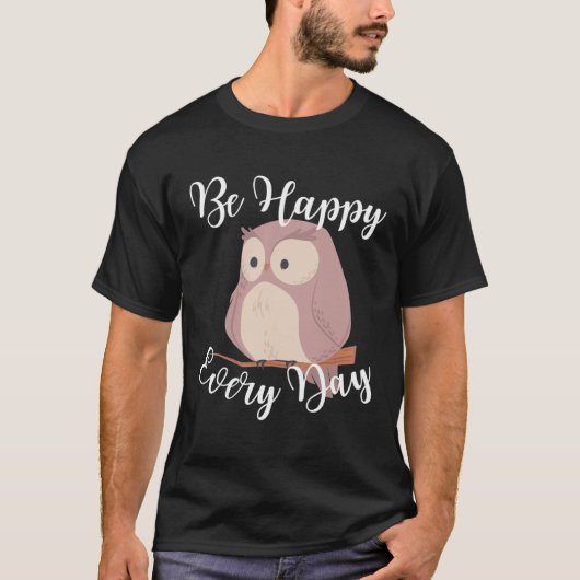 Be Happy Every Day Cute Happy Owl Graphic Motivati T-Shirt (Vorderseite)
