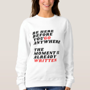 Be Here Before You Go Anywhere Modernes LT-Shirt Sweatshirt