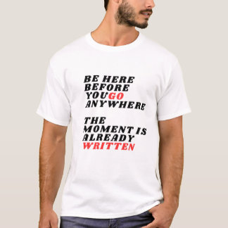 Be Here Before You Go Anywhere Modernes LT-Shirt T-Shirt