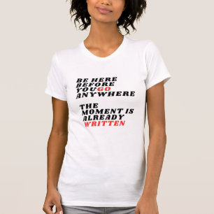 Be Here Before You Go Anywhere Modernes LT-Shirt T-Shirt