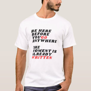 Be Here Before You Go Anywhere Modernes LT-Shirt T-Shirt