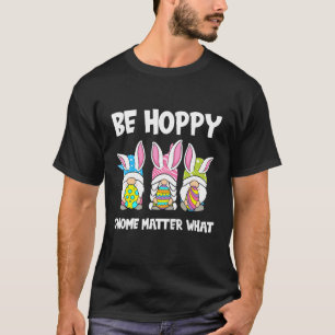 Be Hoppy Gnome Matter Frühjahr Ostern Bunny Puff W T-Shirt