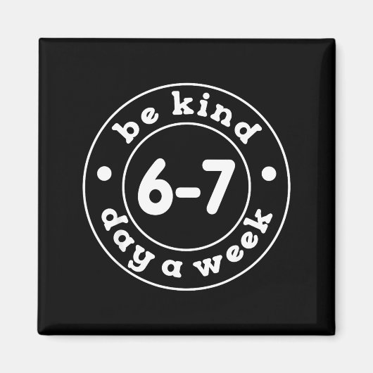 Be Kind 6-7 Days A Week 67 Meme Six Seven Funny Magnet (Vorne)