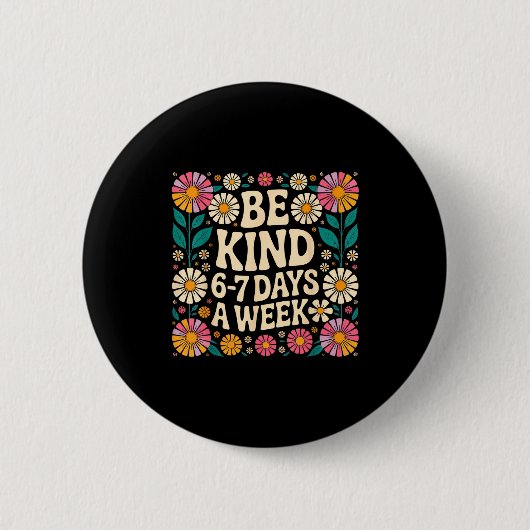 Be Kind 6-7 Days A Week Button (Vorderseite)