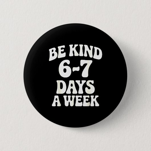 Be Kind 6-7 Days A Week Funny Meme Button (Vorderseite)