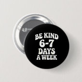 Be Kind 6-7 Days A Week Funny Meme Button (Vorne & Hinten)
