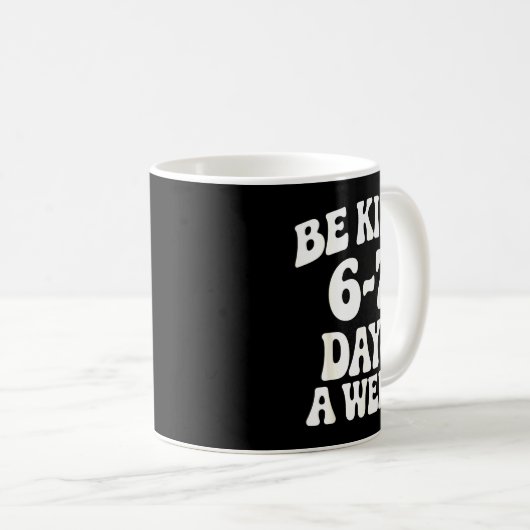 Be Kind 6-7 Days A Week Funny Meme  Kaffeetasse (VorderseiteRechts)