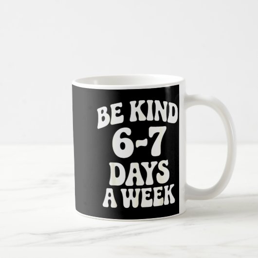 Be Kind 6-7 Days A Week Funny Meme  Kaffeetasse (Rechts)
