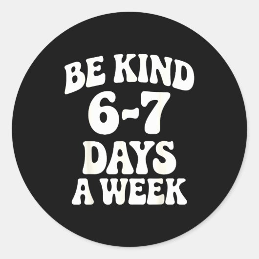 Be Kind 6-7 Days A Week Funny Meme Runder Aufkleber (Vorderseite)