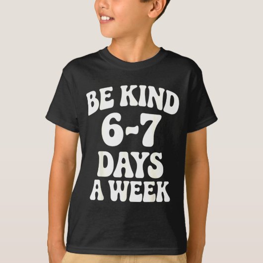 Be Kind 6-7 Days A Week Funny Meme  T-Shirt (Vorderseite)