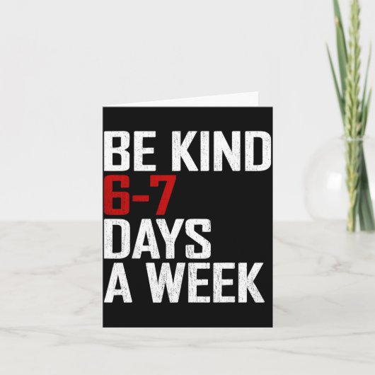 Be Kind 6-7 Days A Week Funny Six Seven Meme Karte (Vorderseite)