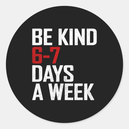 Be Kind 6-7 Days A Week Funny Six Seven Meme Runder Aufkleber (Vorderseite)