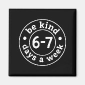 Be Kind 6-7 Days A Week Magnet (Vorne)