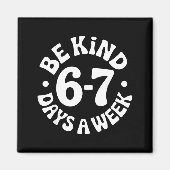 Be Kind 6-7 Days A Week Magnet (Vorne)