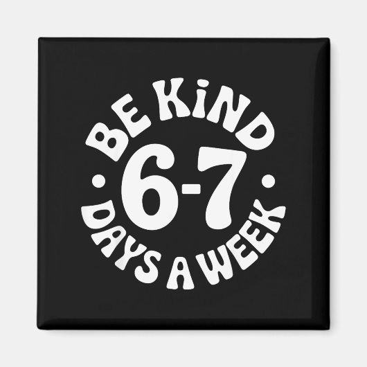 Be Kind 6-7 Days A Week Magnet (Vorne)