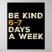 Be Kind 6 7 Days A Week  Poster (Vorne)
