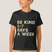 Be Kind 6 7 Days A Week T-Shirt (Vorderseite)