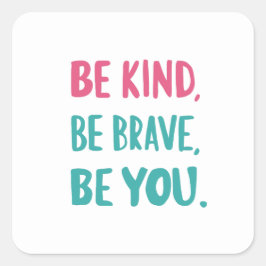 be kind be brave be you, inspirational quotes  quadratischer aufkleber