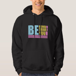 Be Kind Be True Be You Inspirational Love Quote Hoodie