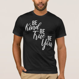 Be Kind Be True Be You Inspirational Love Quote T-Shirt