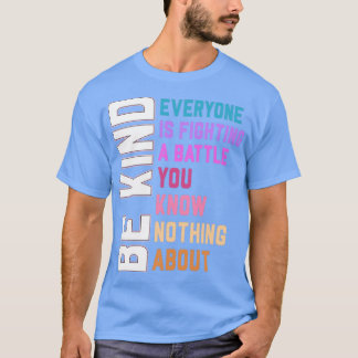 Be Kind Everyone Is Fighting A Battle You Know Not T-Shirt