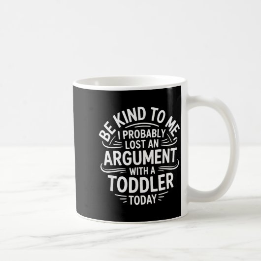 Be Kind To Me I Probably Lost An Argument With A T Kaffeetasse (Rechts)
