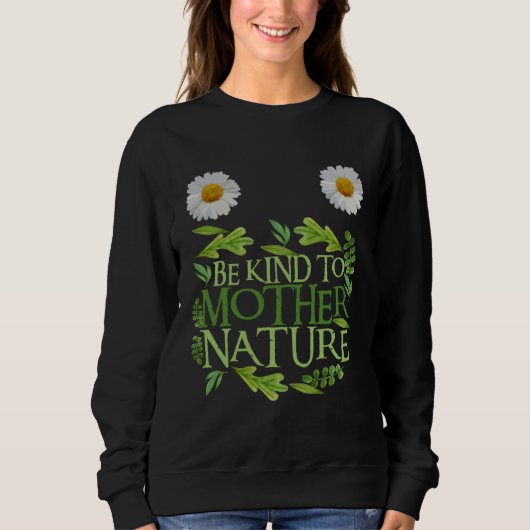 Be Kind To Mother Nature Earth Day Quote Nature 1 Sweatshirt (Vorderseite)