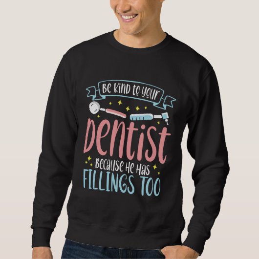 Be Kind To Your Dentist Because He Has Fillings To Sweatshirt (Vorderseite)