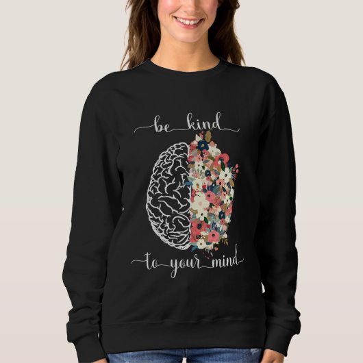 Be Kind To Your Mind Mental Health Awareness Brain Sweatshirt (Vorderseite)