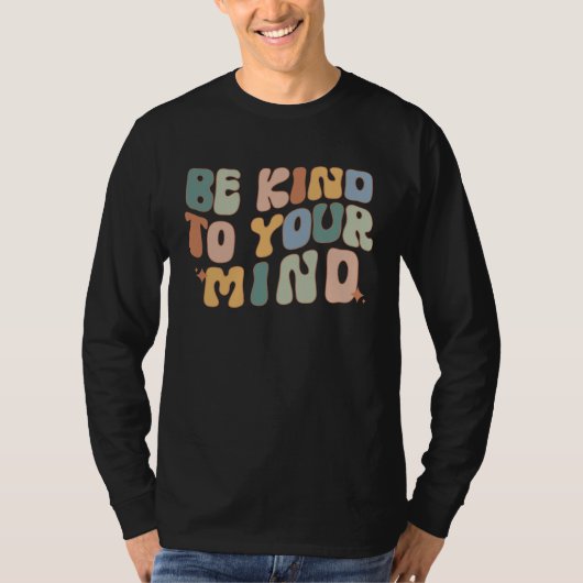 Be Kind To Your Mind Mental Health Awareness Couns T-Shirt (Vorderseite)